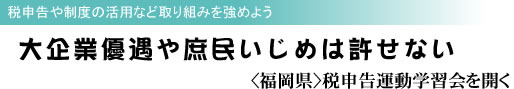 税申告や制度の活用など取り組みを強めよう 大企業優遇や庶民いじめは許せない <福岡県>税申告運動学習会を開く