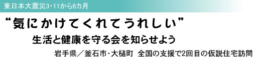 東日本大震災3・11から6カ月 “気にかけてくれてうれしい” 生活と健康を守る会を知らせよう 岩手県/釜石市・大槌町 全国の支援で2回目の仮説住宅訪問