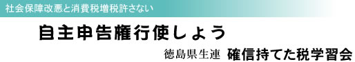 社会保障改悪と消費税増税許さない 自主申告権行使しよう 徳島県生連 確信持てた税学習会