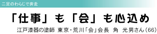二足のわらじで奔走 「仕事」も「会」も心込め江戸漆器の塗師 東京・荒川「会」会長 角 光男さん(66)