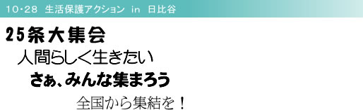 10・28 生活保護アクション in 日比谷 25条大集会 人間らしく生きたい さぁ、みんな集まろう 全国から集結を!