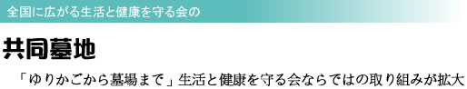 全国に広がる生活と健康を守る会の共同墓地「ゆりかごから墓場まで」生活と健康を守る会ならではの取り組みが拡大