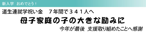新入学 おめでとう! 道生連就学祝い金 7年間で341人へ 母子家庭の子の大きな励みに 今年が最後 支援取り組めたことへ感謝