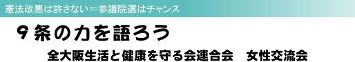 憲法改悪は許さない=参議院選はチャンス! 9条の力を語ろう 全大阪生活と健康を守る会連合会 女性交流会