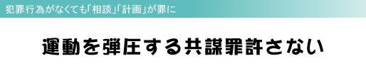 犯罪行為がなくても「相談」「計画」が罪に 運動を弾圧する共謀罪許さない